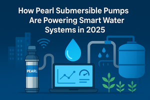 How Pearl Submersible Pumps Are Powering Smart Water Systems in 2025